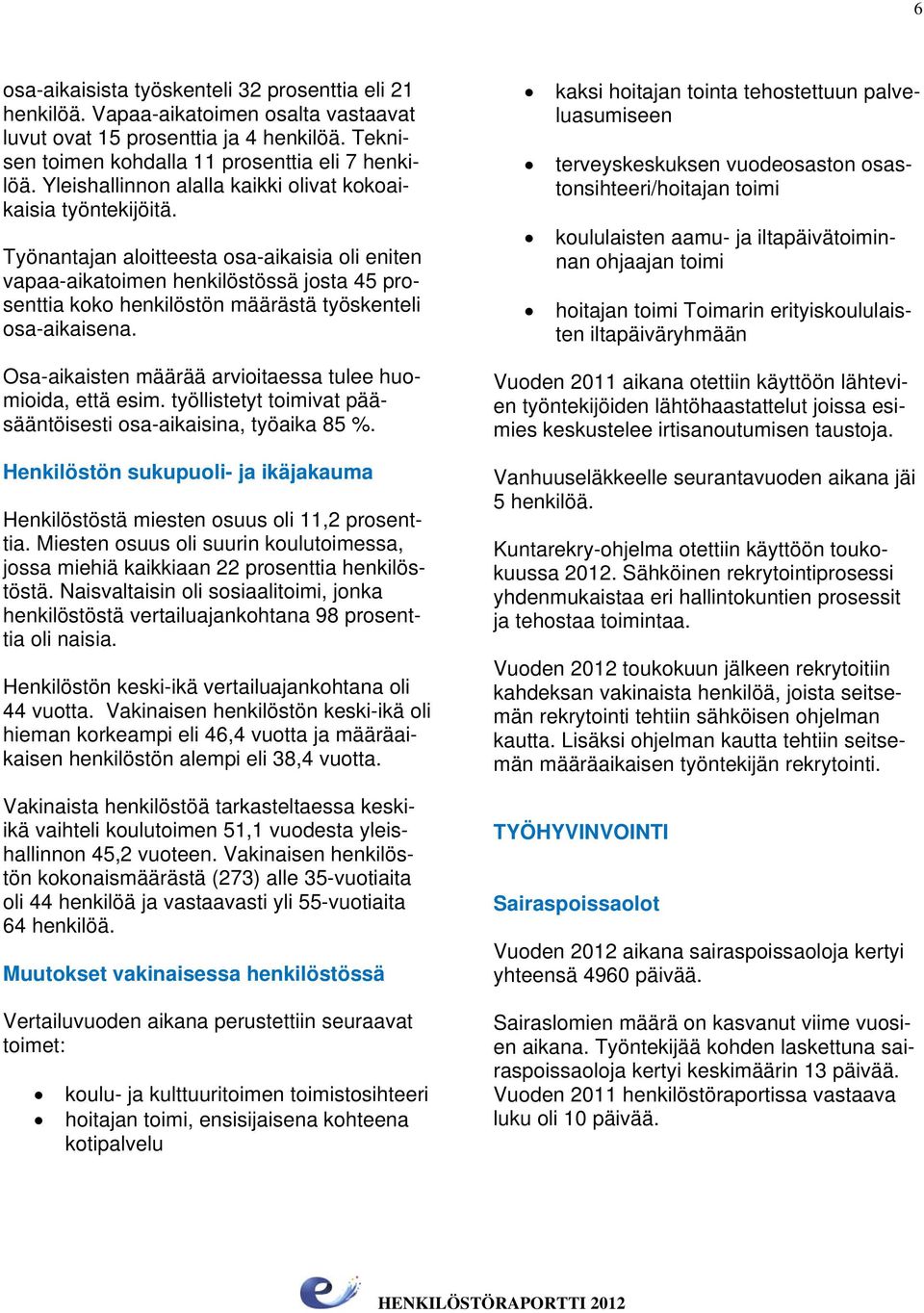 Työnantajan aloitteesta osa-aikaisia oli eniten vapaa-aikatoimen henkilöstössä josta 45 prosenttia koko henkilöstön määrästä työskenteli osa-aikaisena.