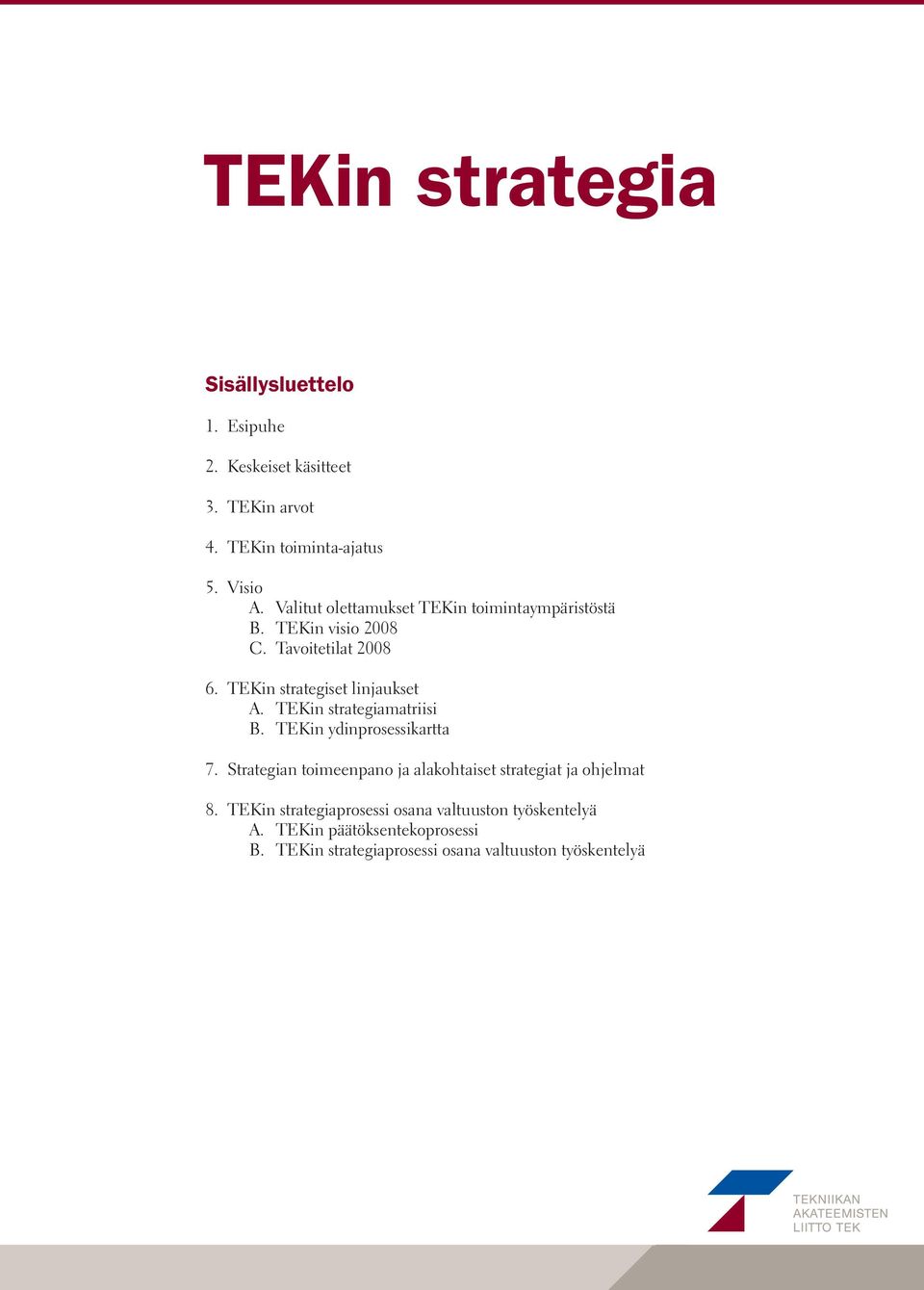 TEKin strategiamatriisi B. TEKin ydinprosessikartta 7. Strategian toimeenpano ja alakohtaiset strategiat ja ohjelmat 8.