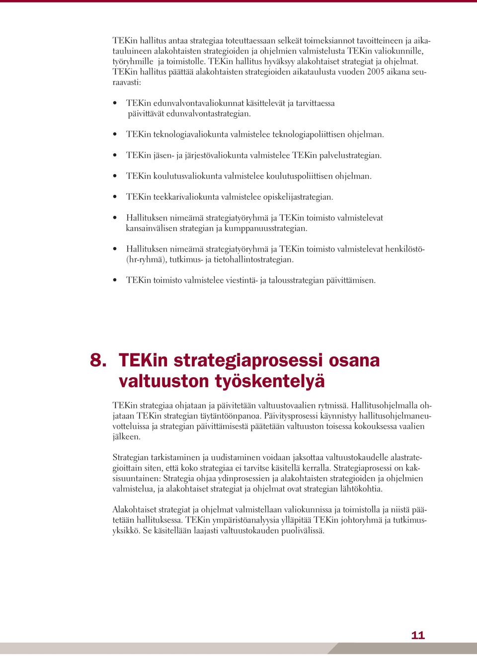 TEKin hallitus päättää alakohtaisten strategioiden aikataulusta vuoden 2005 aikana seuraavasti: TEKin edunvalvontavaliokunnat käsittelevät ja tarvittaessa päivittävät edunvalvontastrategian.