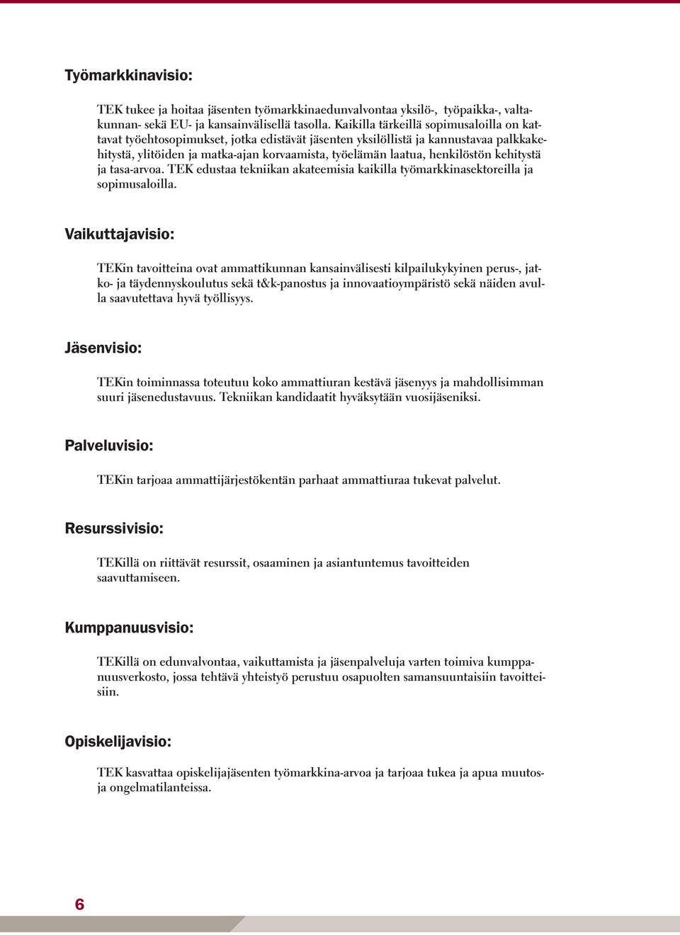 henkilöstön kehitystä ja tasa-arvoa. TEK edustaa tekniikan akateemisia kaikilla työmarkkinasektoreilla ja sopimusaloilla.