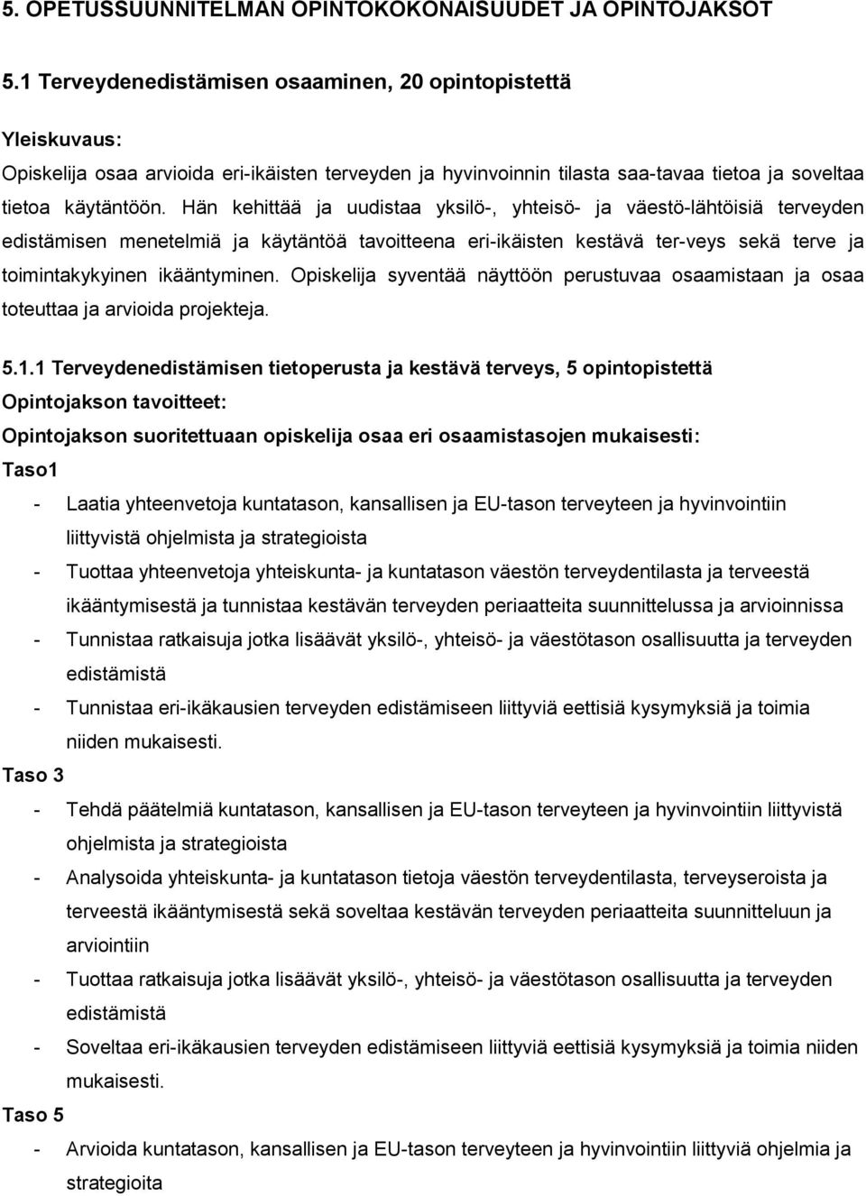 Hän kehittää ja uudistaa yksilö-, yhteisö- ja väestö-lähtöisiä terveyden edistämisen menetelmiä ja käytäntöä tavoitteena eri-ikäisten kestävä ter-veys sekä terve ja toimintakykyinen ikääntyminen.