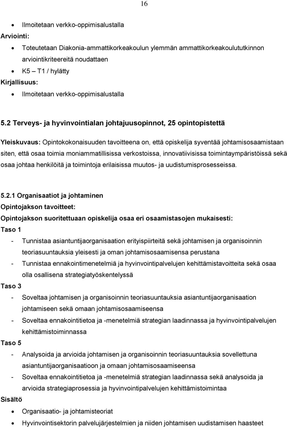 2 Terveys- ja hyvinvointialan johtajuusopinnot, 25 opintopistettä Yleiskuvaus: Opintokokonaisuuden tavoitteena on, että opiskelija syventää johtamisosaamistaan siten, että osaa toimia