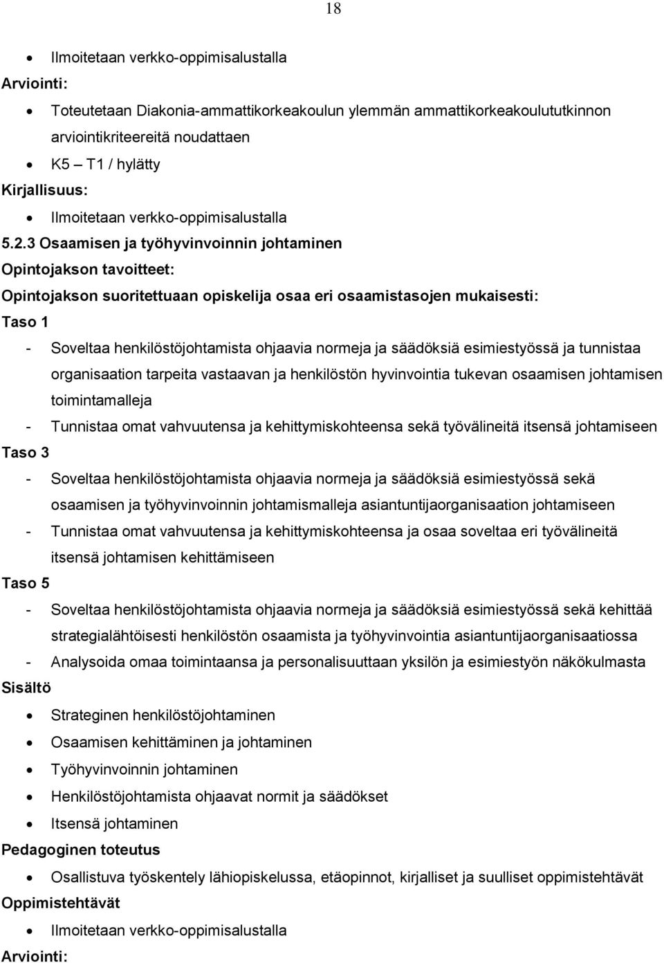 3 Osaamisen ja työhyvinvoinnin johtaminen Opintojakson tavoitteet: Opintojakson suoritettuaan opiskelija osaa eri osaamistasojen mukaisesti: Taso 1 - Soveltaa henkilöstöjohtamista ohjaavia normeja ja