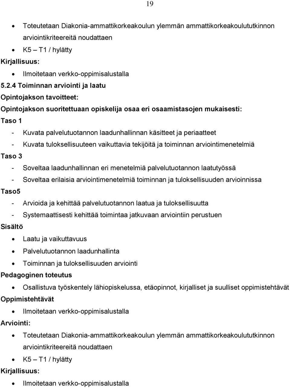 periaatteet - Kuvata tuloksellisuuteen vaikuttavia tekijöitä ja toiminnan arviointimenetelmiä Taso 3 - Soveltaa laadunhallinnan eri menetelmiä palvelutuotannon laatutyössä - Soveltaa erilaisia