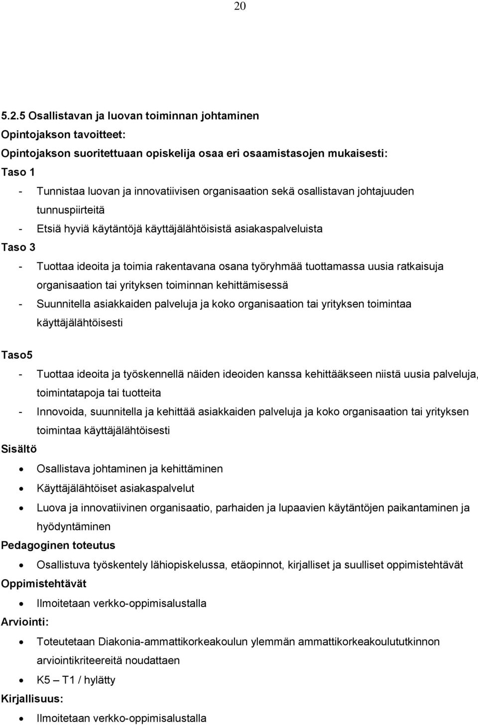 uusia ratkaisuja organisaation tai yrityksen toiminnan kehittämisessä - Suunnitella asiakkaiden palveluja ja koko organisaation tai yrityksen toimintaa käyttäjälähtöisesti Taso5 - Tuottaa ideoita ja