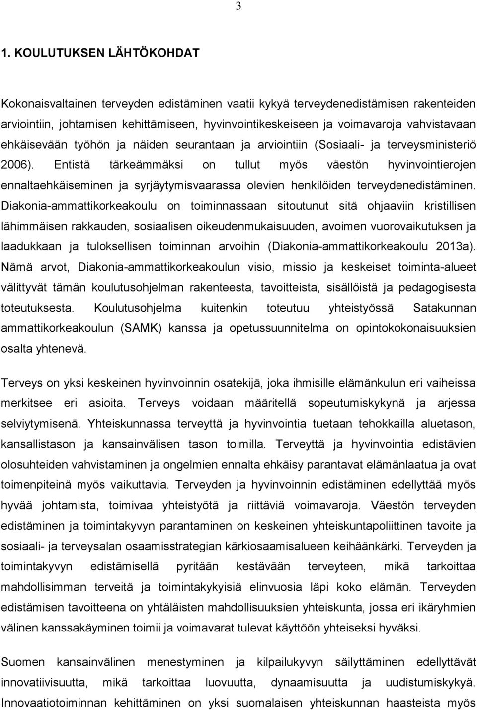 Entistä tärkeämmäksi on tullut myös väestön hyvinvointierojen ennaltaehkäiseminen ja syrjäytymisvaarassa olevien henkilöiden terveydenedistäminen.