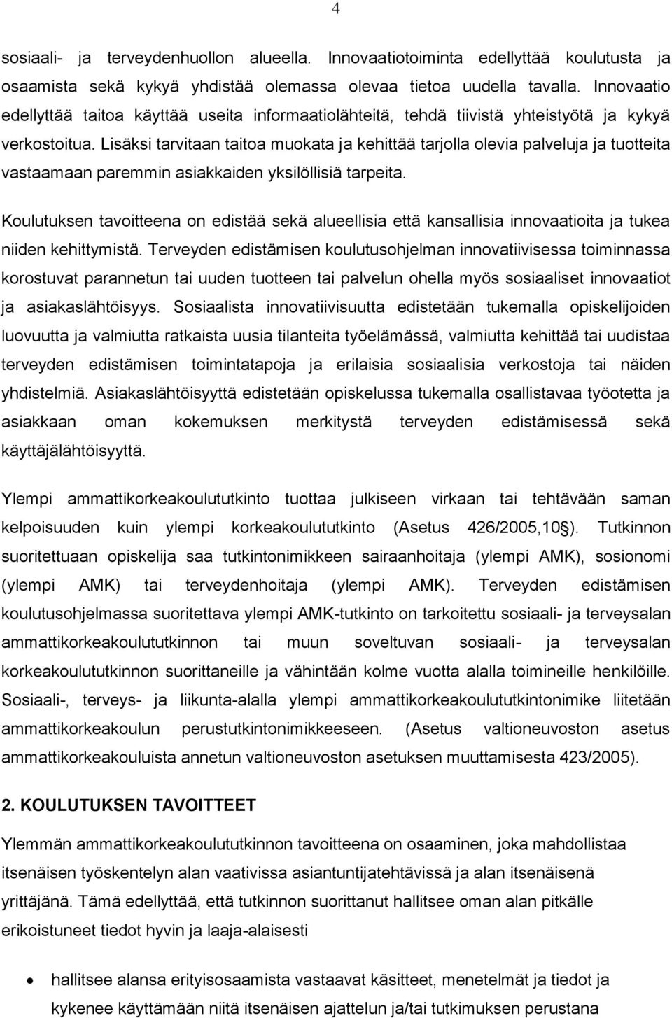 Lisäksi tarvitaan taitoa muokata ja kehittää tarjolla olevia palveluja ja tuotteita vastaamaan paremmin asiakkaiden yksilöllisiä tarpeita.