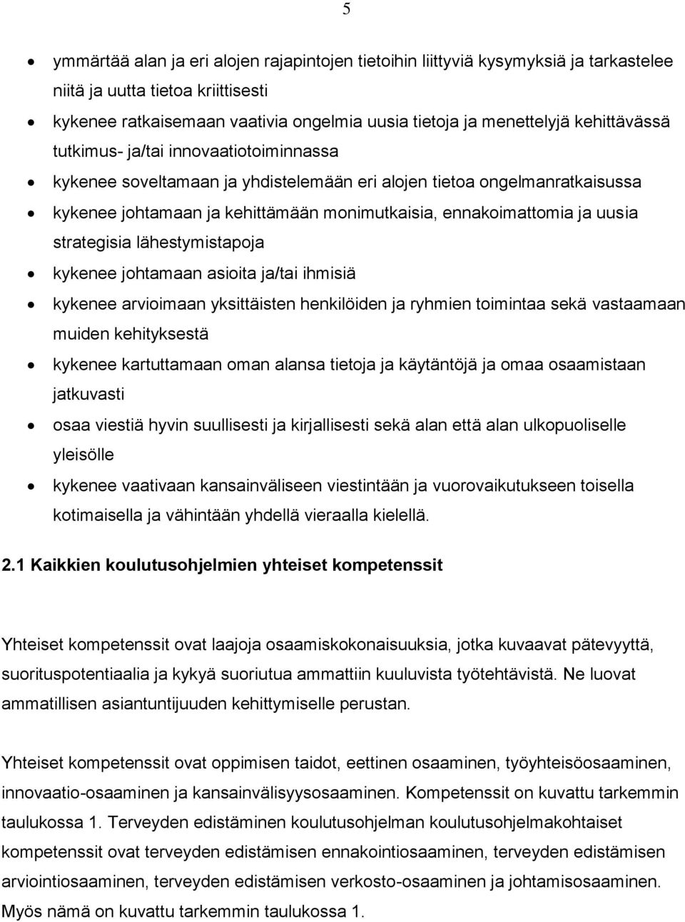 strategisia lähestymistapoja kykenee johtamaan asioita ja/tai ihmisiä kykenee arvioimaan yksittäisten henkilöiden ja ryhmien toimintaa sekä vastaamaan muiden kehityksestä kykenee kartuttamaan oman