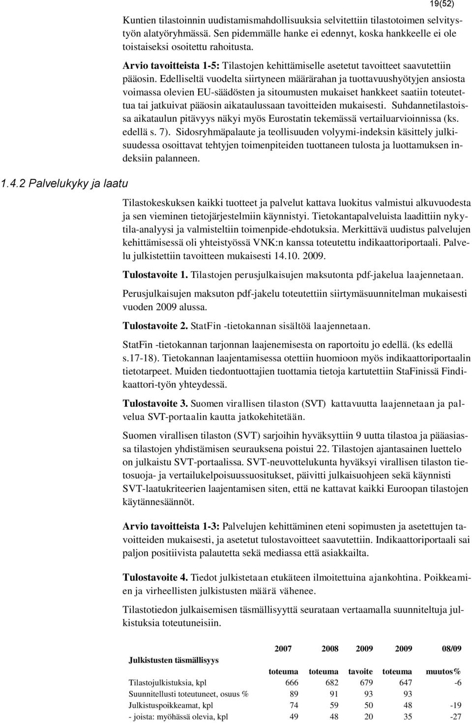 Edelliseltä vuodelta siirtyneen määrärahan ja tuottavuushyötyjen ansiosta voimassa olevien EU-säädösten ja sitoumusten mukaiset hankkeet saatiin toteutettua tai jatkuivat pääosin aikataulussaan