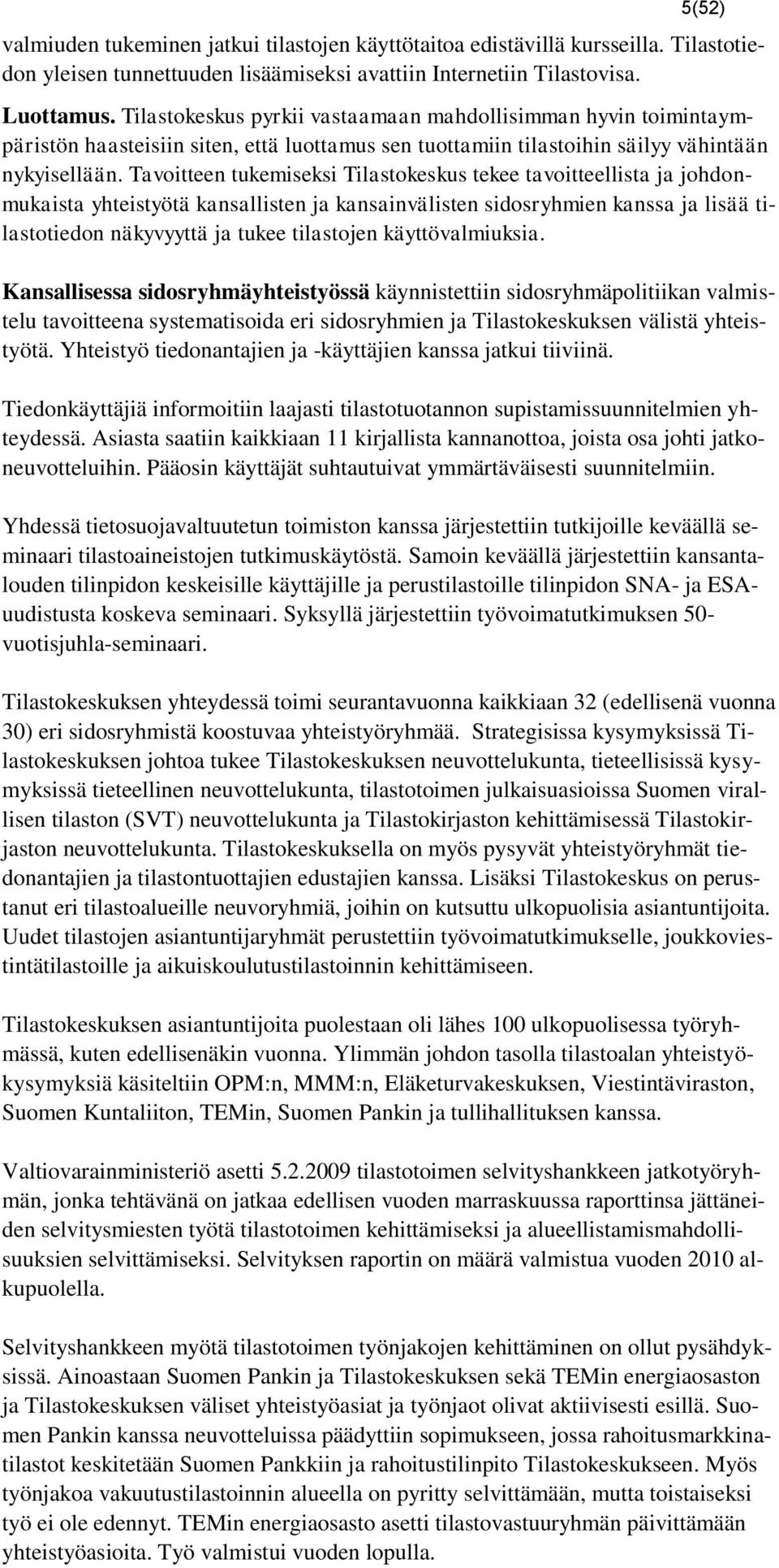 Tavoitteen tukemiseksi Tilastokeskus tekee tavoitteellista ja johdonmukaista yhteistyötä kansallisten ja kansainvälisten sidosryhmien kanssa ja lisää tilastotiedon näkyvyyttä ja tukee tilastojen