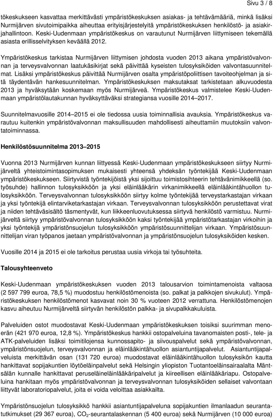 Ympäristökeskus tarkistaa Nurmijärven liittymisen johdosta vuoden 2013 aikana ympäristövalvonnan ja terveysvalvonnan laatukäsikirjat sekä päivittää kyseisten tulosyksiköiden valvontasuunnitelmat.