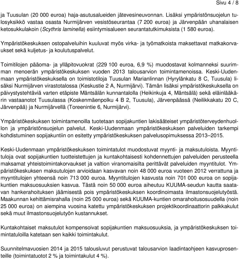 (1 580 euroa). Ympäristökeskuksen ostopalveluihin kuuluvat myös virka- ja työmatkoista maksettavat matkakorvaukset sekä kuljetus- ja koulutuspalvelut.