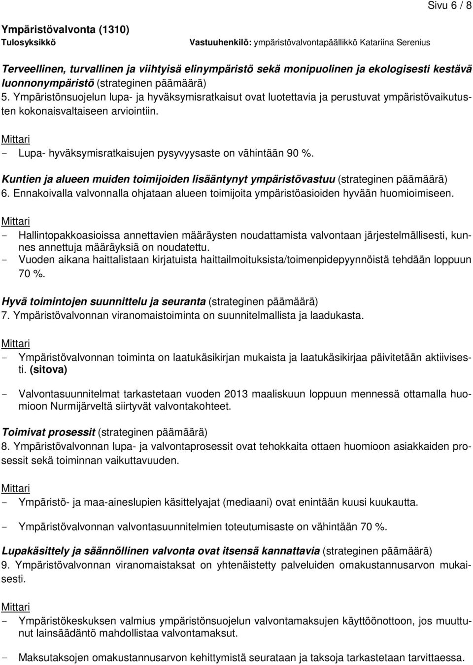 - Lupa- hyväksymisratkaisujen pysyvyysaste on vähintään 90 %. Kuntien ja alueen muiden toimijoiden lisääntynyt ympäristövastuu (strateginen päämäärä) 6.