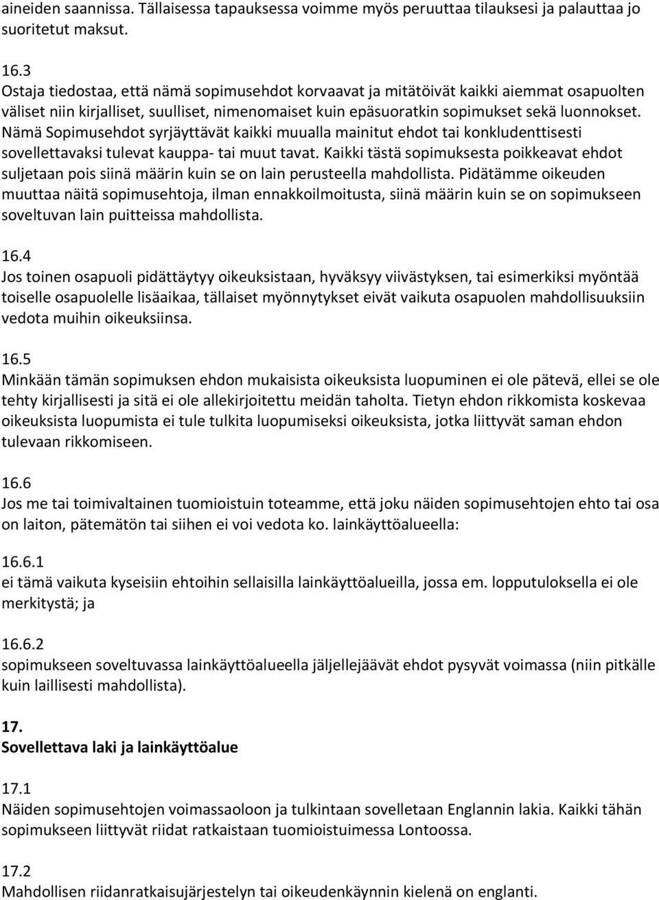 Nämä Sopimusehdot syrjäyttävät kaikki muualla mainitut ehdot tai konkludenttisesti sovellettavaksi tulevat kauppa- tai muut tavat.