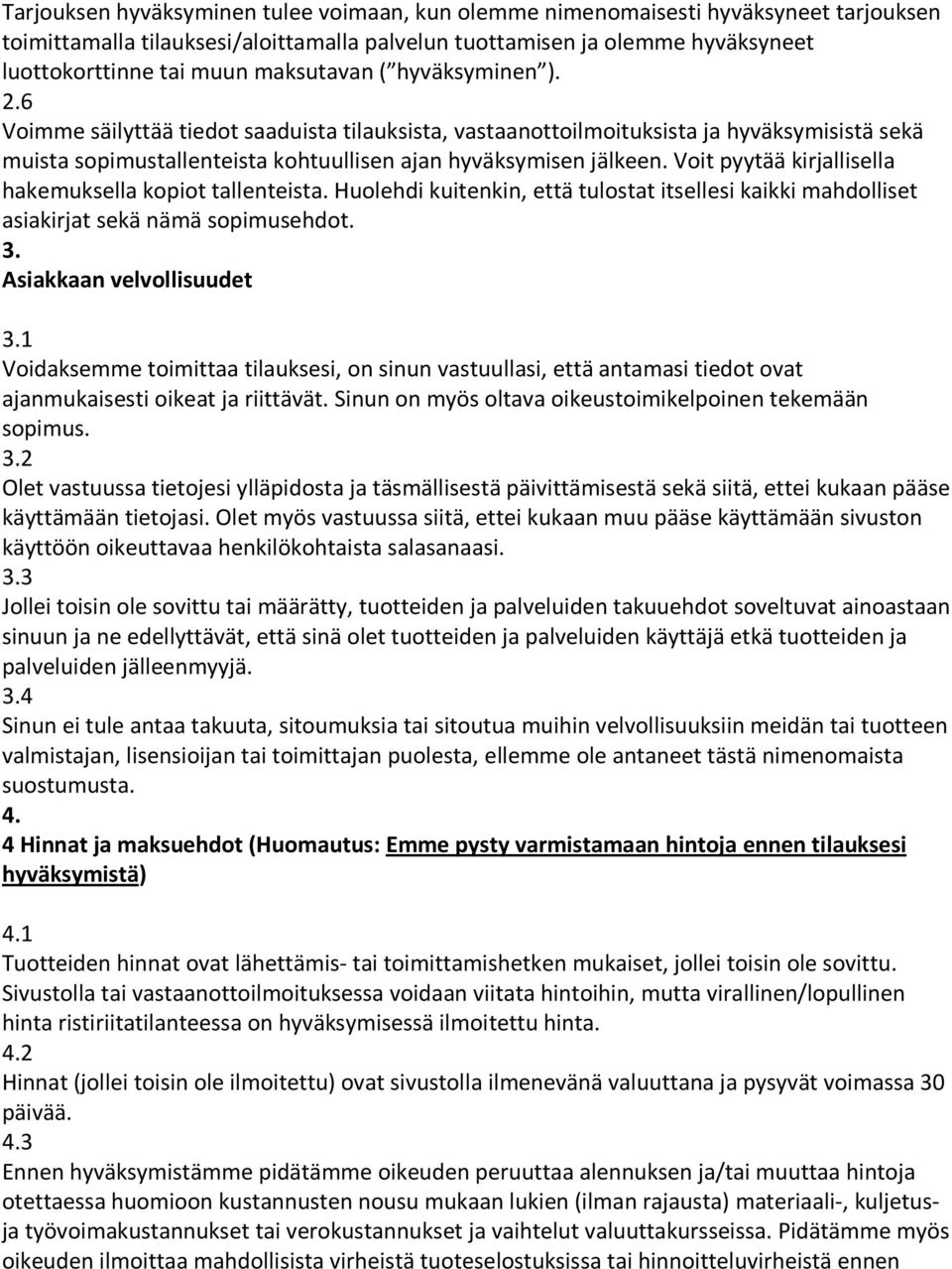 Voit pyytää kirjallisella hakemuksella kopiot tallenteista. Huolehdi kuitenkin, että tulostat itsellesi kaikki mahdolliset asiakirjat sekä nämä sopimusehdot. 3. Asiakkaan velvollisuudet 3.