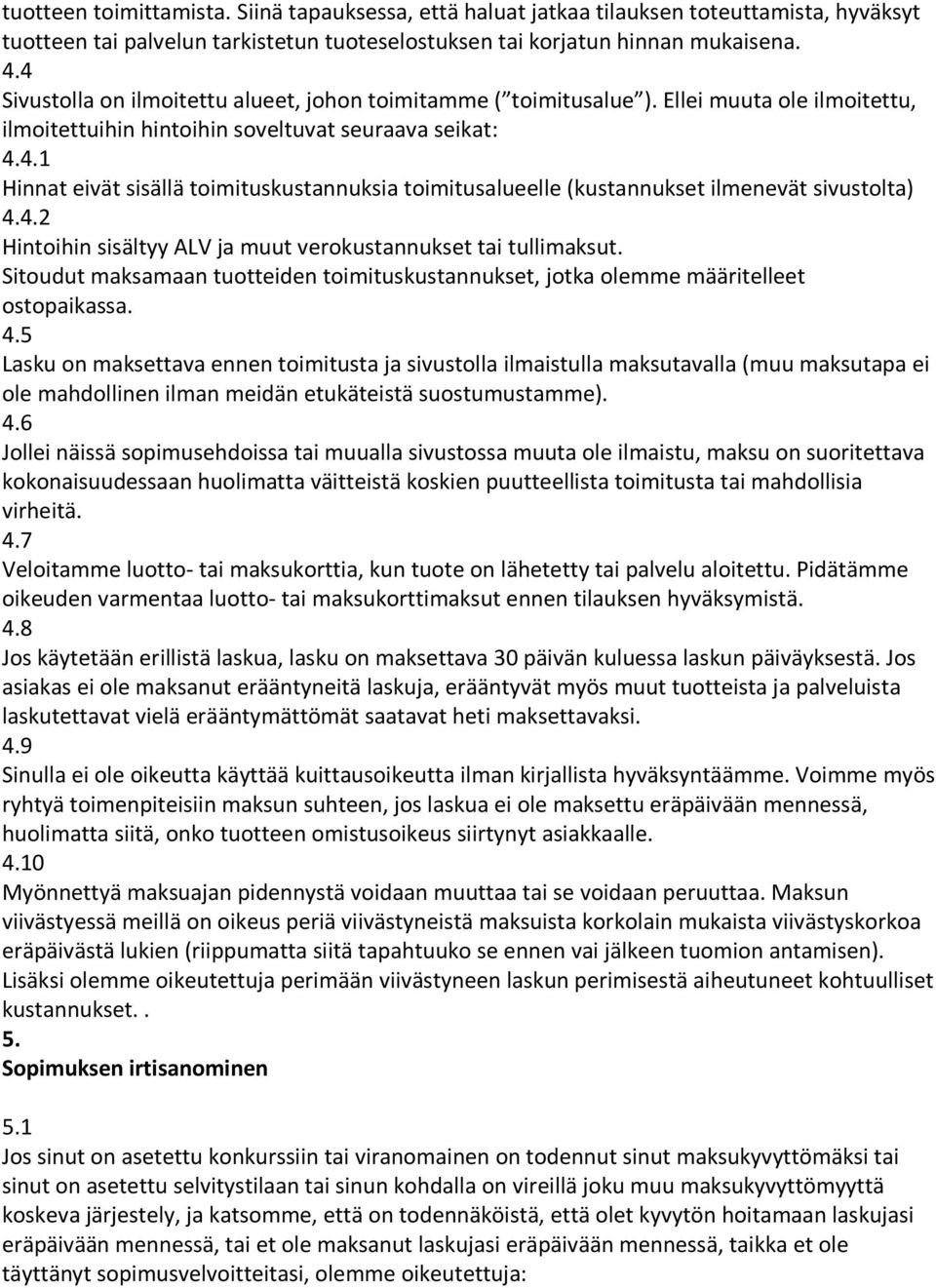 4.2 Hintoihin sisältyy ALV ja muut verokustannukset tai tullimaksut. Sitoudut maksamaan tuotteiden toimituskustannukset, jotka olemme määritelleet ostopaikassa. 4.