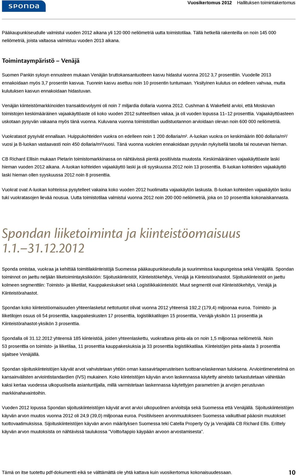 Toimintaympäristö Venäjä Suomen Pankin syksyn ennusteen mukaan Venäjän bruttokansantuotteen kasvu hidastui vuonna 2012 3,7 prosenttiin. Vuodelle 2013 ennakoidaan myös 3,7 prosentin kasvua.