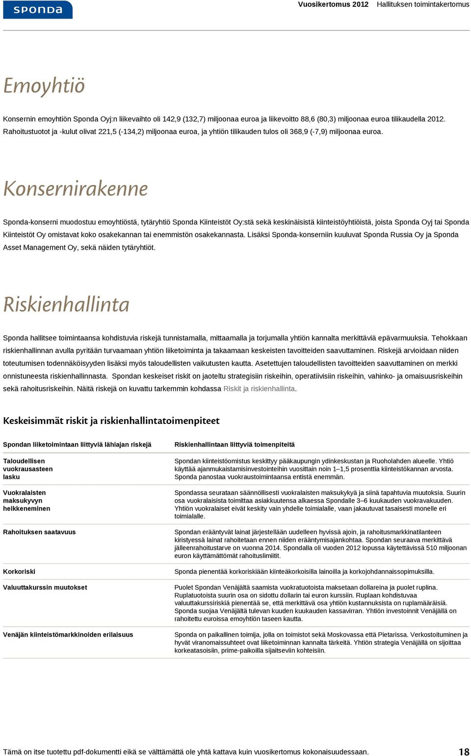 Konsernirakenne -konserni muodostuu emoyhtiöstä, tytäryhtiö Oy:stä sekä keskinäisistä kiinteistöyhtiöistä, joista Oyj tai Oy omistavat koko osakekannan tai enemmistön osakekannasta.