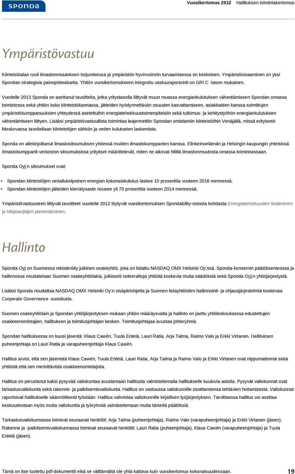 Vuodelle 2013 on asettanut tavoitteita, jotka yritystasolla liittyvät muun muassa energiankulutuksen vähentämiseen n omassa toimistossa sekä yhtiön koko kiinteistökannassa, jätteiden hyödynnettävän