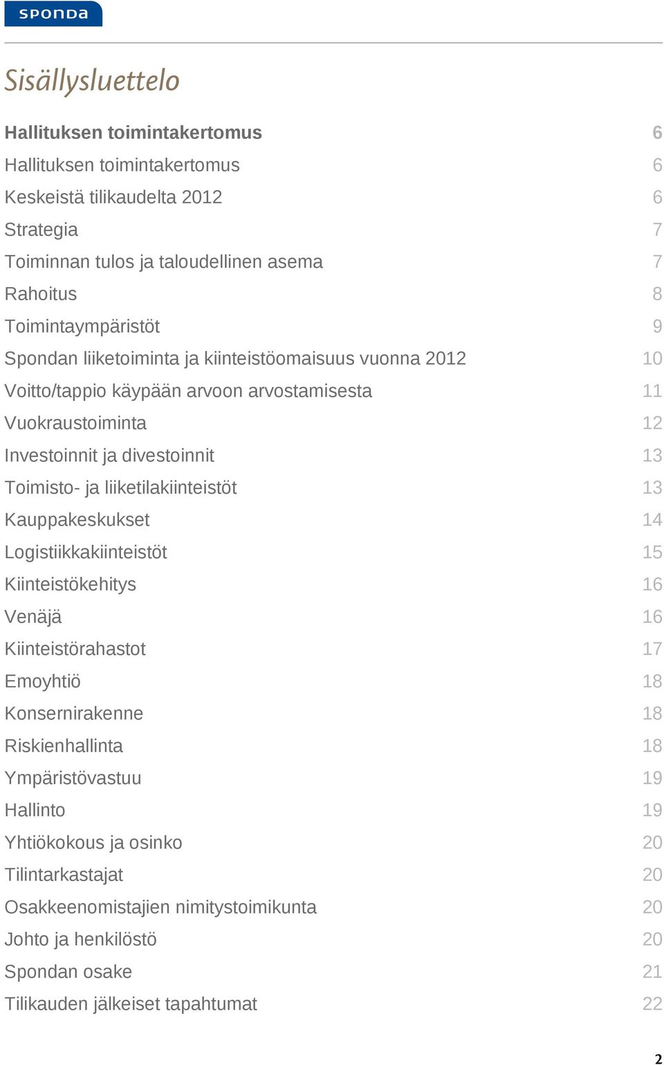 Toimisto- ja liiketilakiinteistöt 13 Kauppakeskukset 14 Logistiikkakiinteistöt 15 Kiinteistökehitys 16 Venäjä 16 Kiinteistörahastot 17 Emoyhtiö 18 Konsernirakenne 18