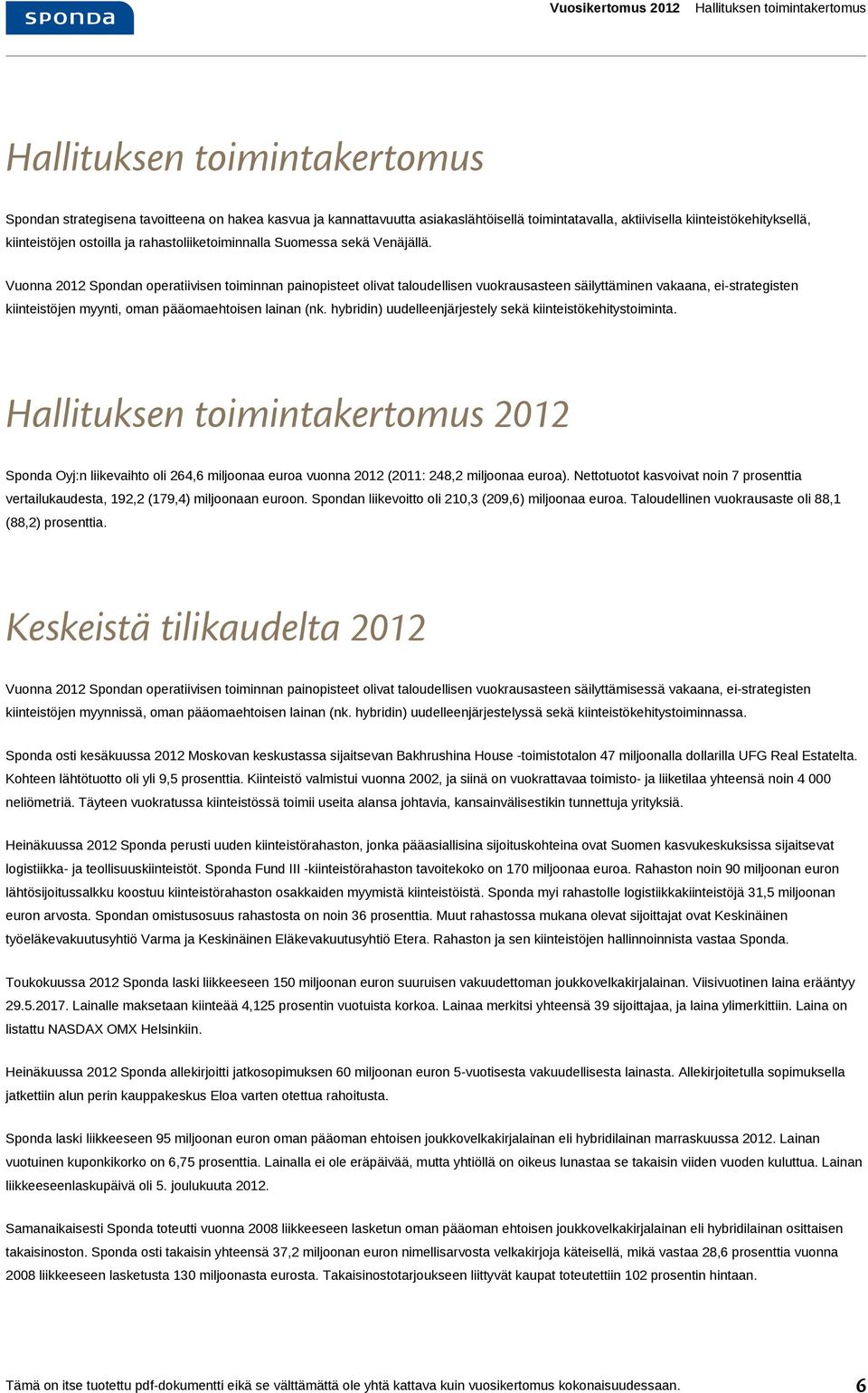 Vuonna 2012 n operatiivisen toiminnan painopisteet olivat taloudellisen vuokrausasteen säilyttäminen vakaana, ei-strategisten kiinteistöjen myynti, oman pääomaehtoisen lainan (nk.