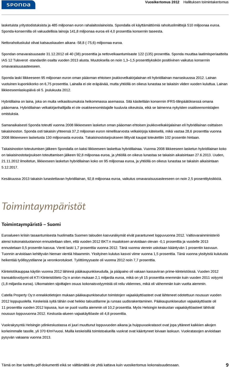 12.2012 oli 40 (38) prosenttia ja nettovelkaantumisaste 122 (135) prosenttia. muuttaa laatimisperiaatteita IAS 12 Tuloverot -standardin osalta vuoden 2013 alusta.