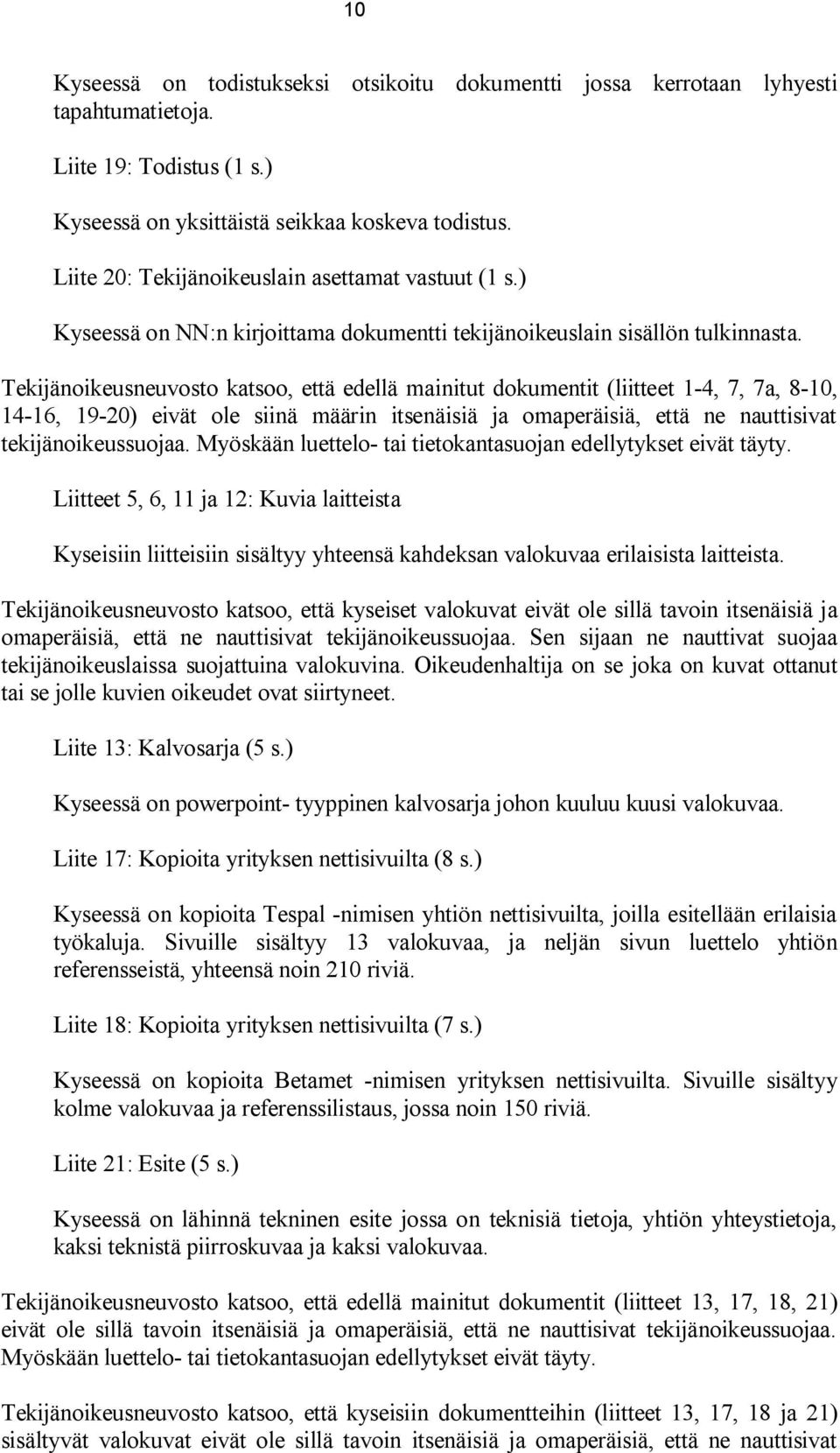 Tekijänoikeusneuvosto katsoo, että edellä mainitut dokumentit (liitteet 1-4, 7, 7a, 8-10, 14-16, 19-20) eivät ole siinä määrin itsenäisiä ja omaperäisiä, että ne nauttisivat tekijänoikeussuojaa.