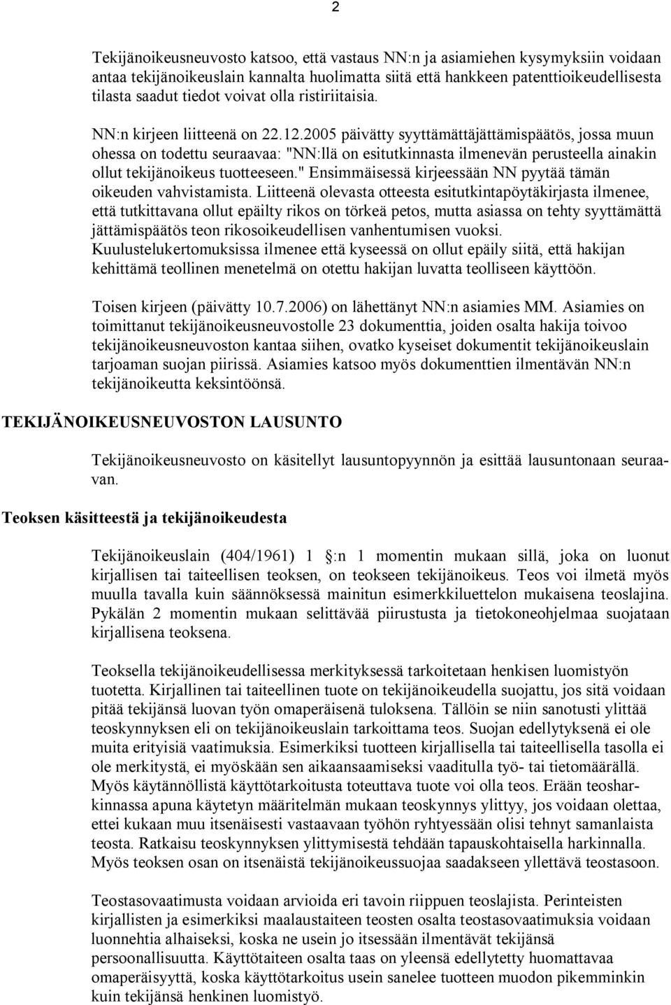 2005 päivätty syyttämättäjättämispäätös, jossa muun ohessa on todettu seuraavaa: "NN:llä on esitutkinnasta ilmenevän perusteella ainakin ollut tekijänoikeus tuotteeseen.