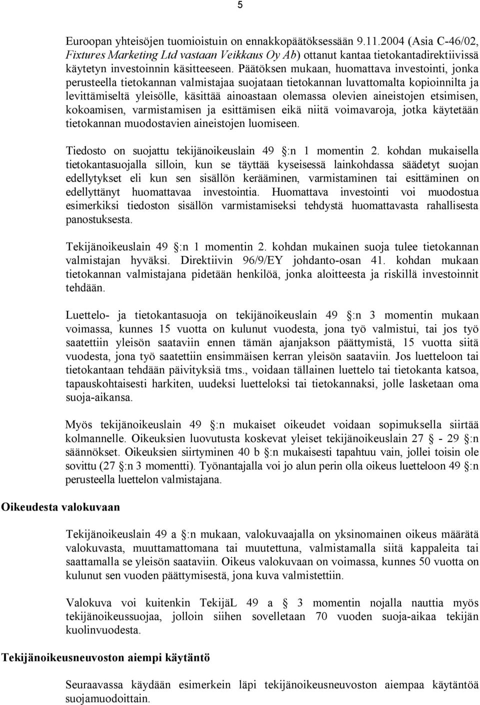 Päätöksen mukaan, huomattava investointi, jonka perusteella tietokannan valmistajaa suojataan tietokannan luvattomalta kopioinnilta ja levittämiseltä yleisölle, käsittää ainoastaan olemassa olevien