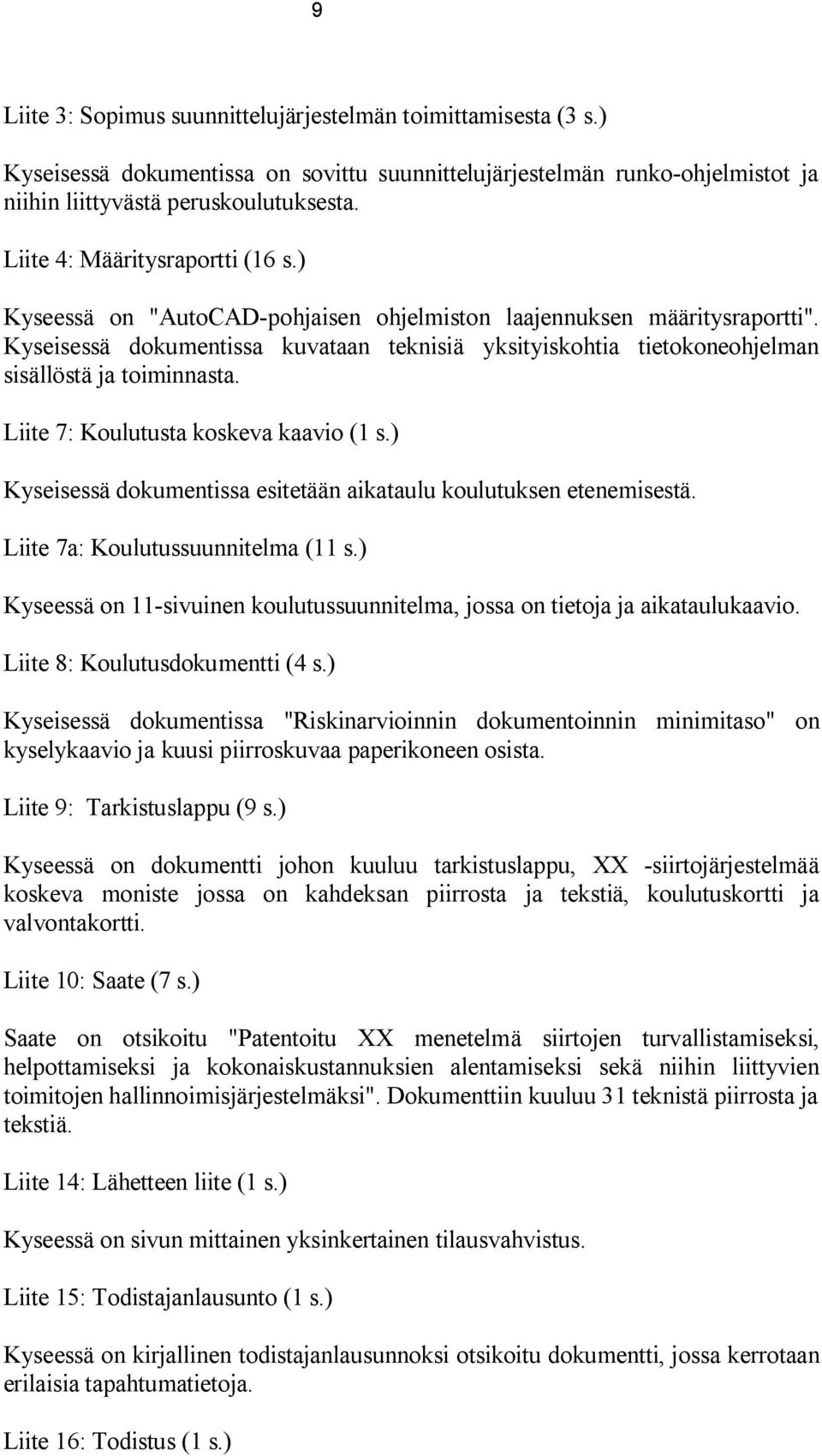 Kyseisessä dokumentissa kuvataan teknisiä yksityiskohtia tietokoneohjelman sisällöstä ja toiminnasta. Liite 7: Koulutusta koskeva kaavio (1 s.