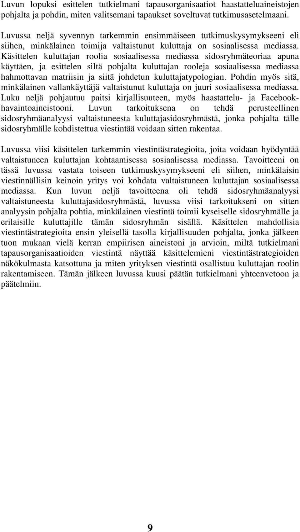 Käsittelen kuluttajan roolia sosiaalisessa mediassa sidosryhmäteoriaa apuna käyttäen, ja esittelen siltä pohjalta kuluttajan rooleja sosiaalisessa mediassa hahmottavan matriisin ja siitä johdetun