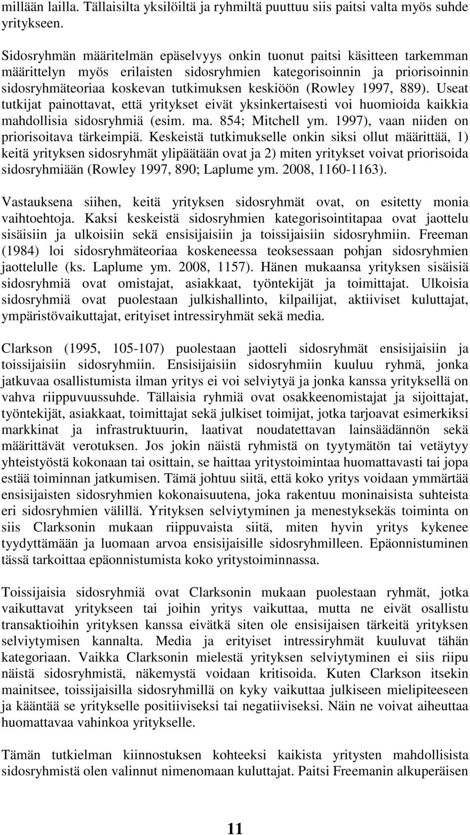 (Rowley 1997, 889). Useat tutkijat painottavat, että yritykset eivät yksinkertaisesti voi huomioida kaikkia mahdollisia sidosryhmiä (esim. ma. 854; Mitchell ym.