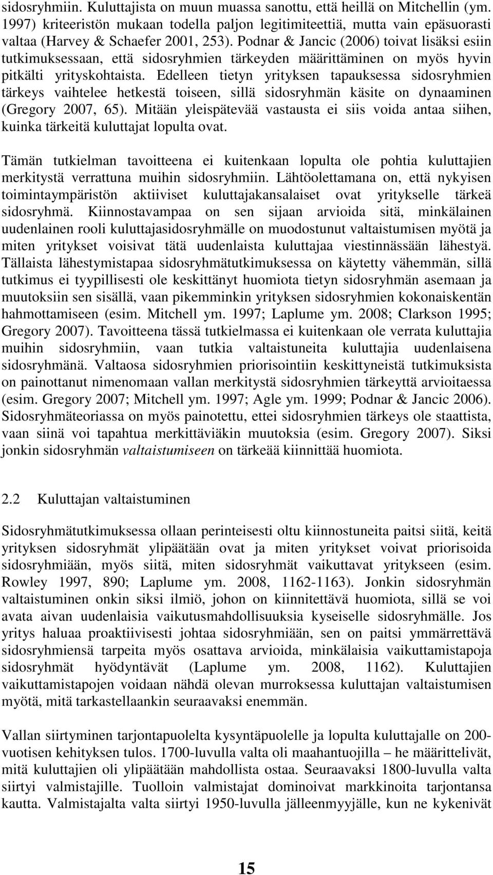 Edelleen tietyn yrityksen tapauksessa sidosryhmien tärkeys vaihtelee hetkestä toiseen, sillä sidosryhmän käsite on dynaaminen (Gregory 2007, 65).