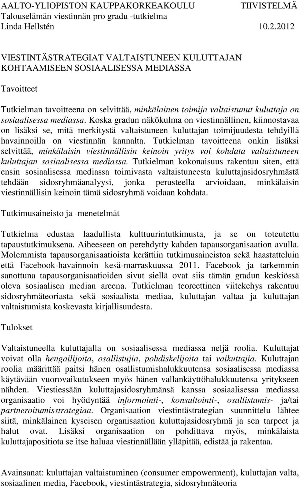 mediassa. Koska gradun näkökulma on viestinnällinen, kiinnostavaa on lisäksi se, mitä merkitystä valtaistuneen kuluttajan toimijuudesta tehdyillä havainnoilla on viestinnän kannalta.