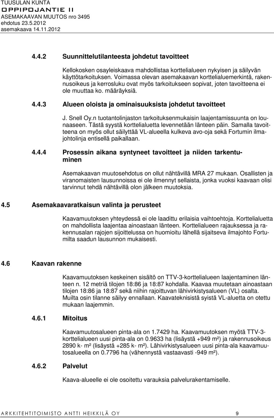 4.3 Alueen oloista ja ominaisuuksista johdetut tavoitteet J. Snell Oy.n tuotantolinjaston tarkoituksenmukaisin laajentamissuunta on lounaaseen. Tästä syystä korttelialuetta levennetään länteen päin.