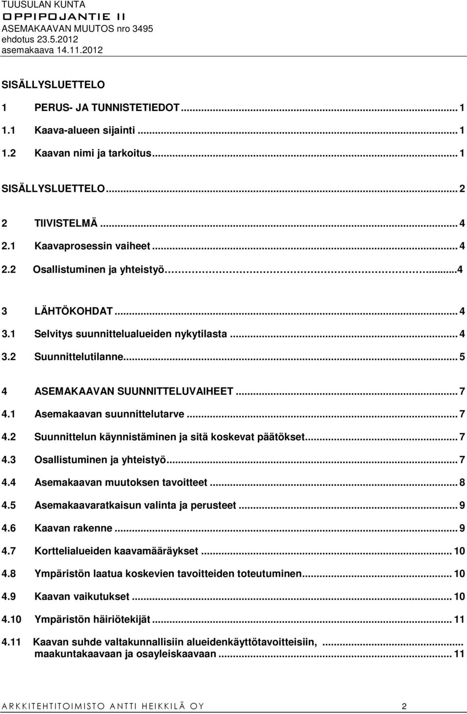 .. 7 4.3 Osallistuminen ja yhteistyö... 7 4.4 Asemakaavan muutoksen tavoitteet... 8 4.5 Asemakaavaratkaisun valinta ja perusteet... 9 4.6 Kaavan rakenne... 9 4.7 Korttelialueiden kaavamääräykset.