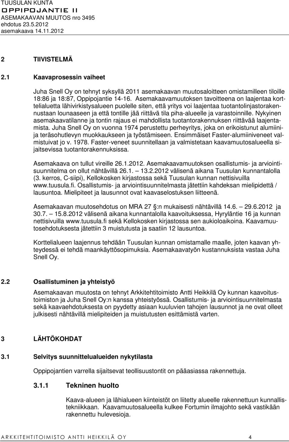 piha-alueelle ja varastoinnille. Nykyinen asemakaavatilanne ja tontin rajaus ei mahdollista tuotantorakennuksen riittävää laajentamista.