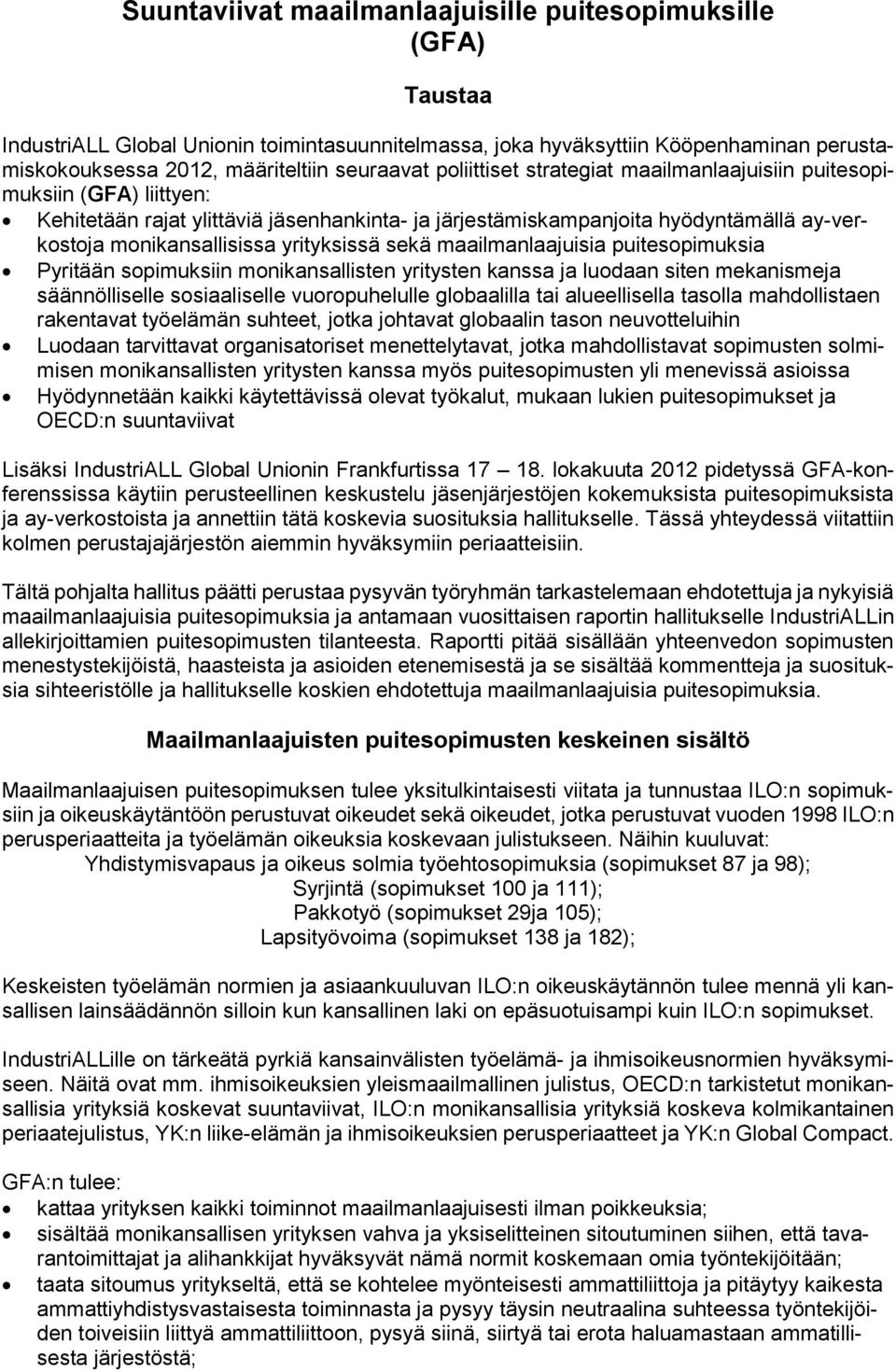 yrityksissä sekä maailmanlaajuisia puitesopimuksia Pyritään sopimuksiin monikansallisten yritysten kanssa ja luodaan siten mekanismeja säännölliselle sosiaaliselle vuoropuhelulle globaalilla tai