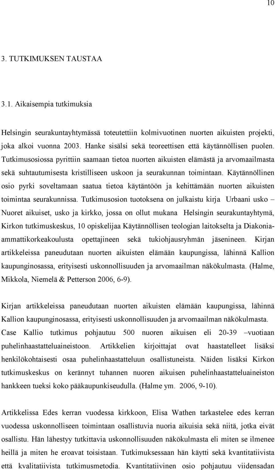 Tutkimusosiossa pyrittiin saamaan tietoa nuorten aikuisten elämästä ja arvomaailmasta sekä suhtautumisesta kristilliseen uskoon ja seurakunnan toimintaan.