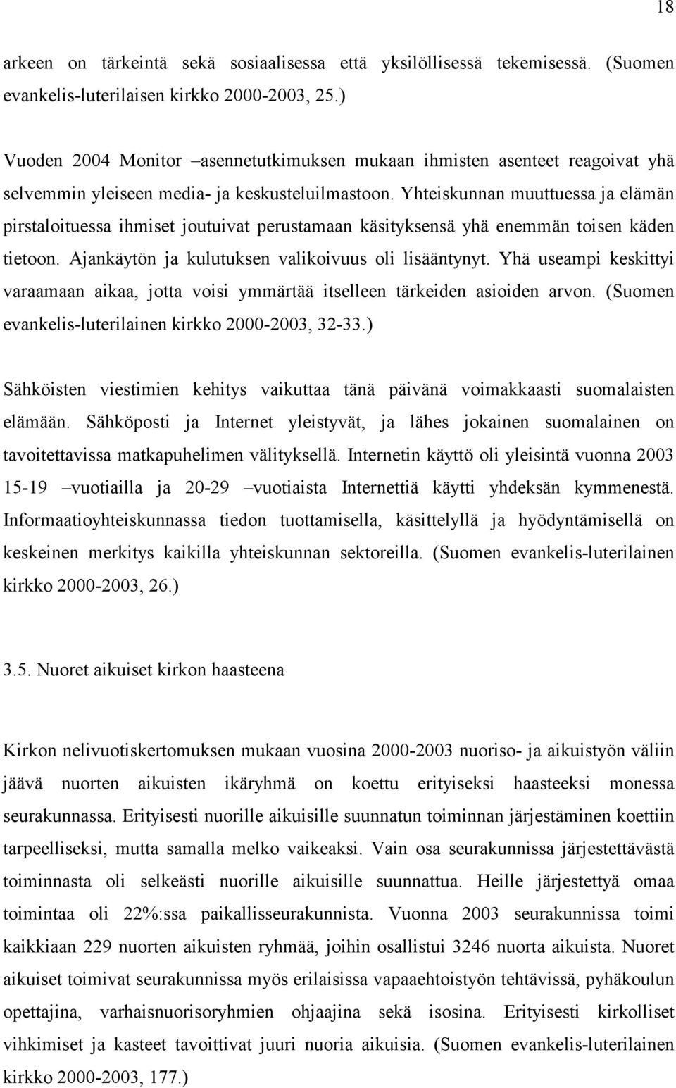 Yhteiskunnan muuttuessa ja elämän pirstaloituessa ihmiset joutuivat perustamaan käsityksensä yhä enemmän toisen käden tietoon. Ajankäytön ja kulutuksen valikoivuus oli lisääntynyt.