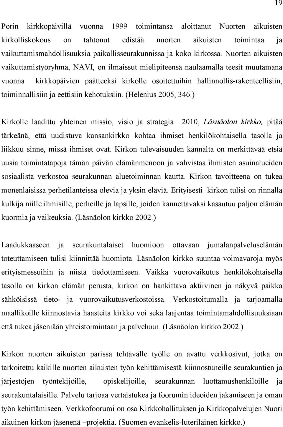 Nuorten aikuisten vaikuttamistyöryhmä, NAVI, on ilmaissut mielipiteensä naulaamalla teesit muutamana vuonna kirkkopäivien päätteeksi kirkolle osoitettuihin hallinnollis-rakenteellisiin,