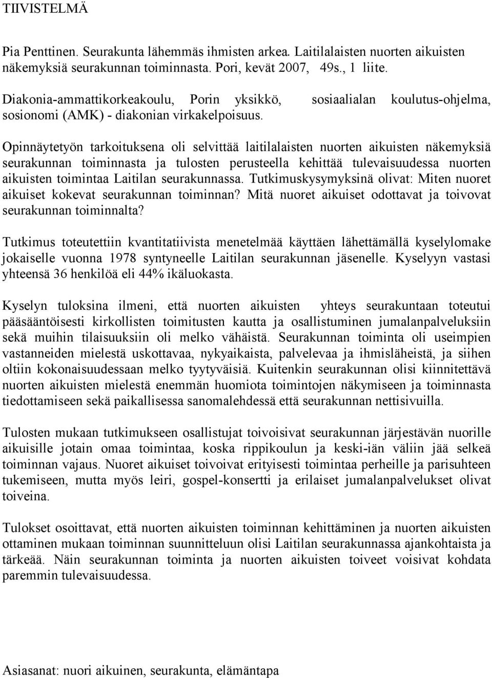 Opinnäytetyön tarkoituksena oli selvittää laitilalaisten nuorten aikuisten näkemyksiä seurakunnan toiminnasta ja tulosten perusteella kehittää tulevaisuudessa nuorten aikuisten toimintaa Laitilan