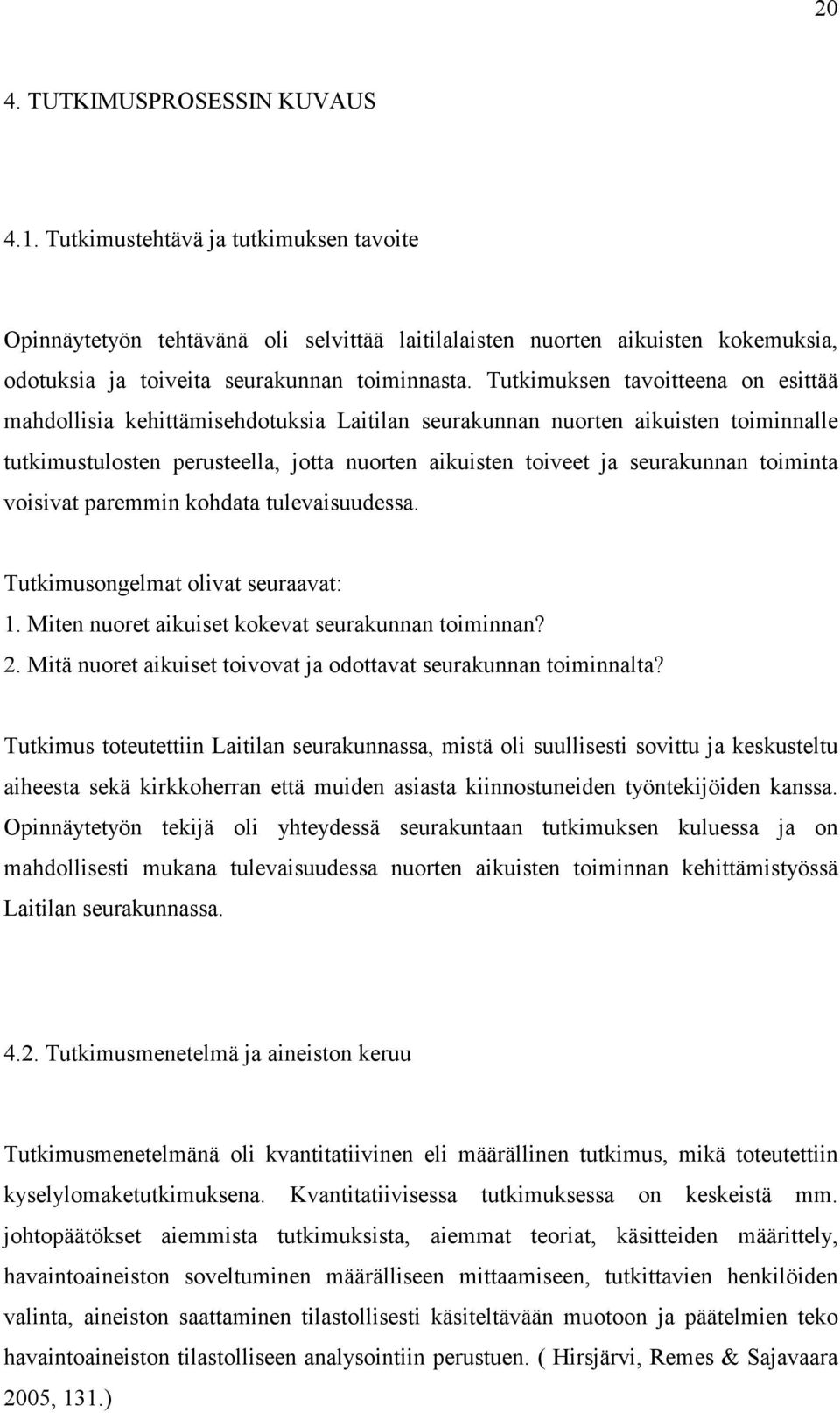 Tutkimuksen tavoitteena on esittää mahdollisia kehittämisehdotuksia Laitilan seurakunnan nuorten aikuisten toiminnalle tutkimustulosten perusteella, jotta nuorten aikuisten toiveet ja seurakunnan