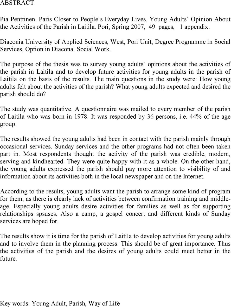 The purpose of the thesis was to survey young adults` opinions about the activities of the parish in Laitila and to develop future activities for young adults in the parish of Laitila on the basis of