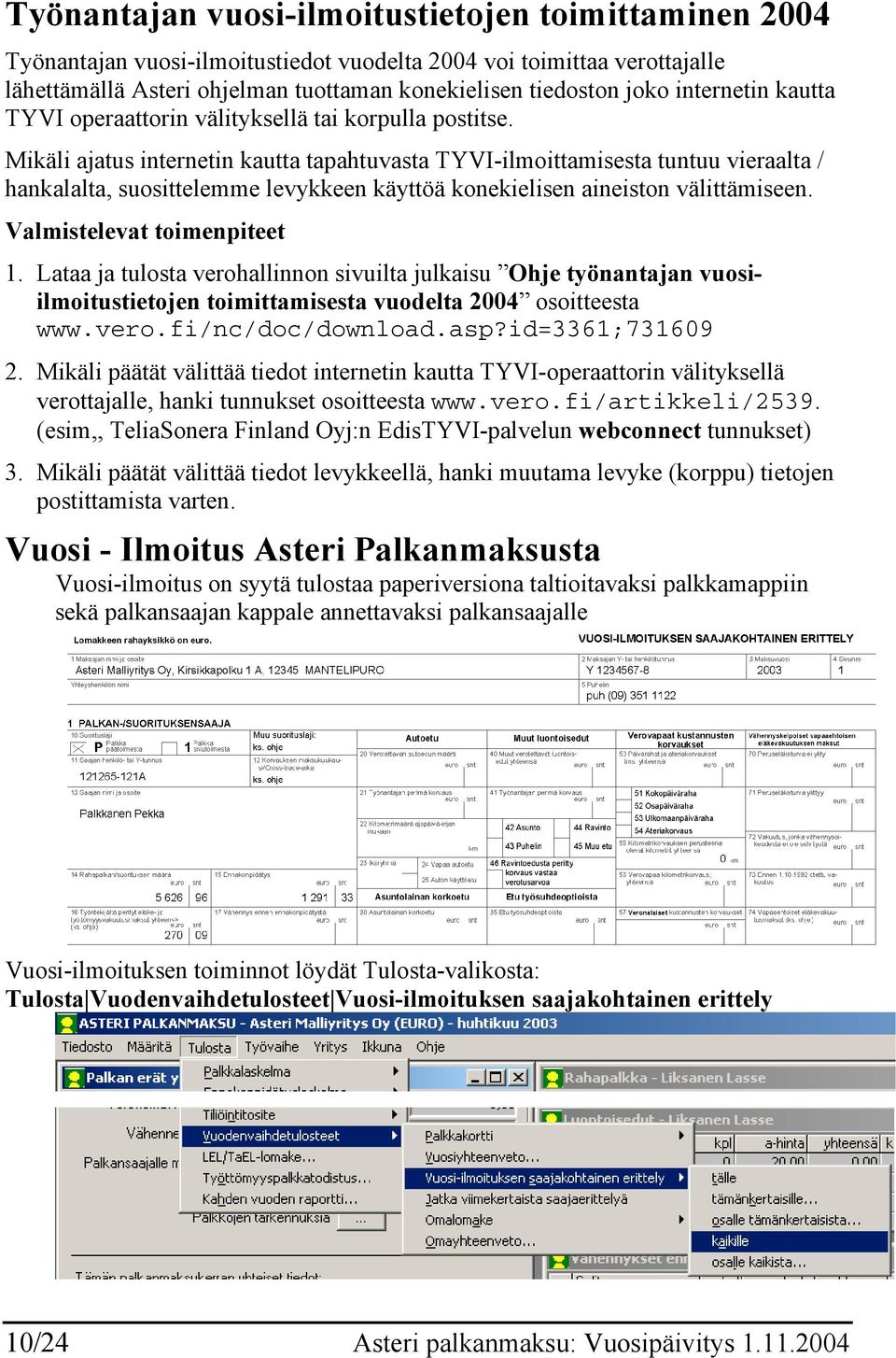 Mikäli ajatus internetin kautta tapahtuvasta TYVI-ilmoittamisesta tuntuu vieraalta / hankalalta, suosittelemme levykkeen käyttöä konekielisen aineiston välittämiseen. Valmistelevat toimenpiteet 1.