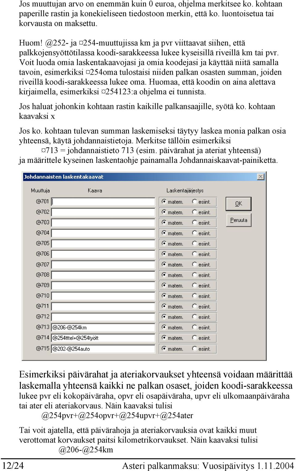 Voit luoda omia laskentakaavojasi ja omia koodejasi ja käyttää niitä samalla tavoin, esimerkiksi 254oma tulostaisi niiden palkan osasten summan, joiden riveillä koodi-sarakkeessa lukee oma.