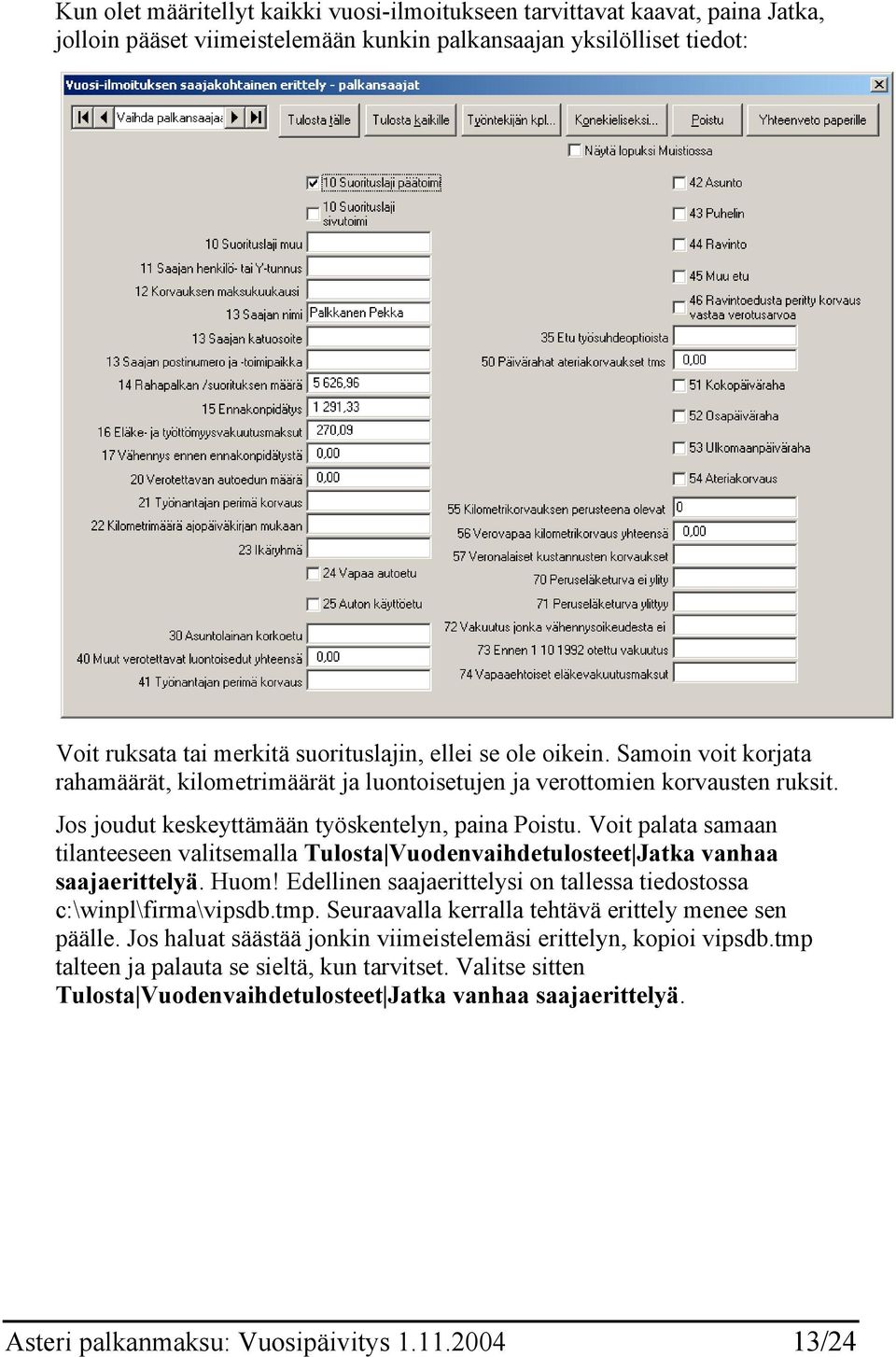 Voit palata samaan tilanteeseen valitsemalla Tulosta Vuodenvaihdetulosteet Jatka vanhaa saajaerittelyä. Huom! Edellinen saajaerittelysi on tallessa tiedostossa c:\winpl\firma\vipsdb.tmp.