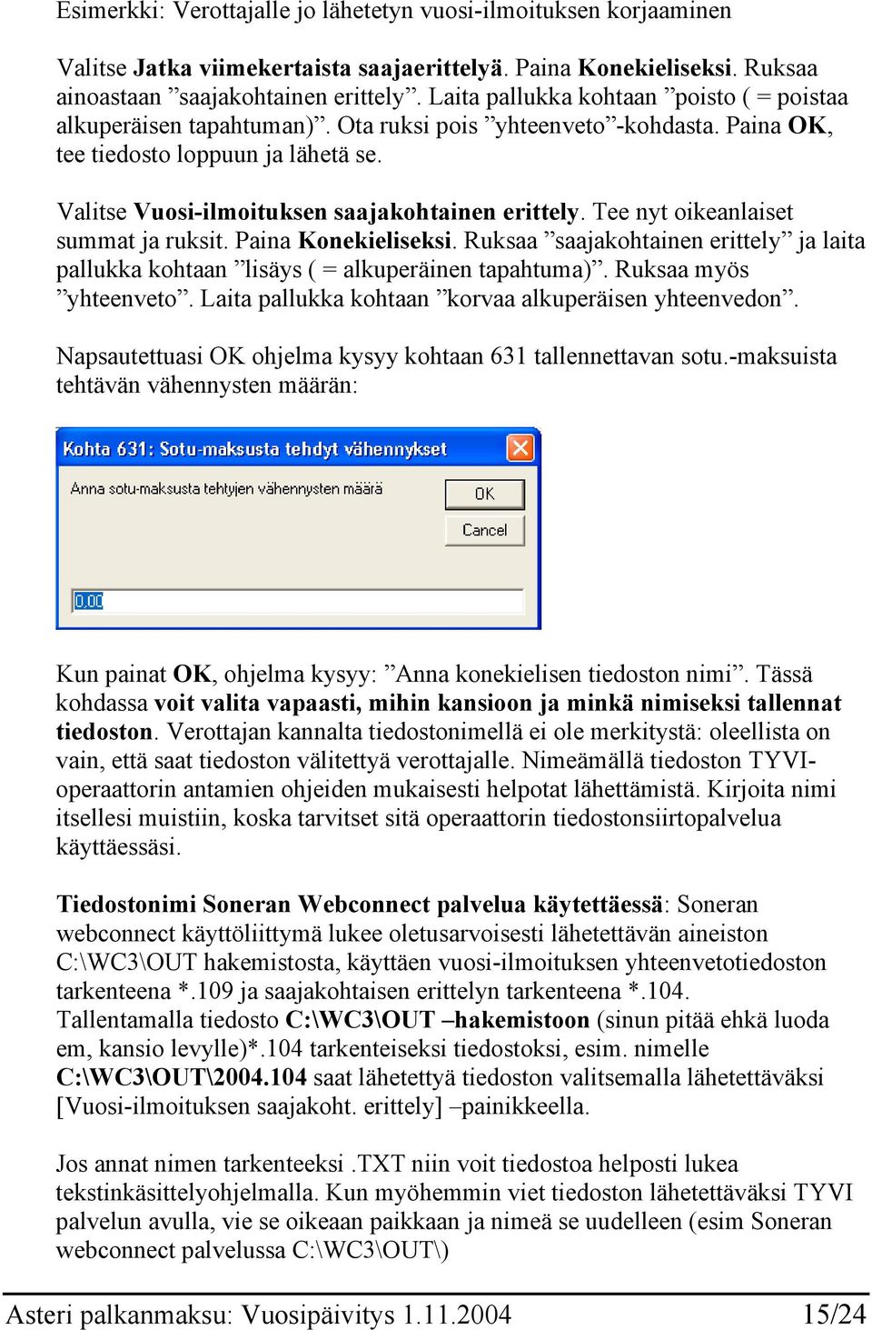 Tee nyt oikeanlaiset summat ja ruksit. Paina Konekieliseksi. Ruksaa saajakohtainen erittely ja laita pallukka kohtaan lisäys ( = alkuperäinen tapahtuma). Ruksaa myös yhteenveto.