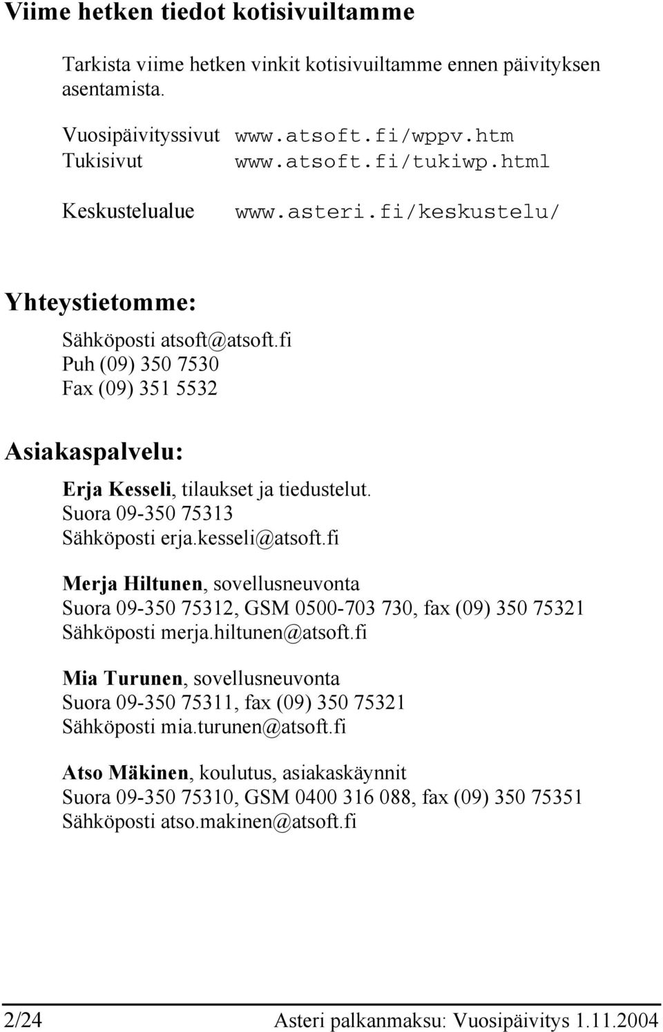 Suora 09-350 75313 Sähköposti erja.kesseli@atsoft.fi Merja Hiltunen, sovellusneuvonta Suora 09-350 75312, GSM 0500-703 730, fax (09) 350 75321 Sähköposti merja.hiltunen@atsoft.