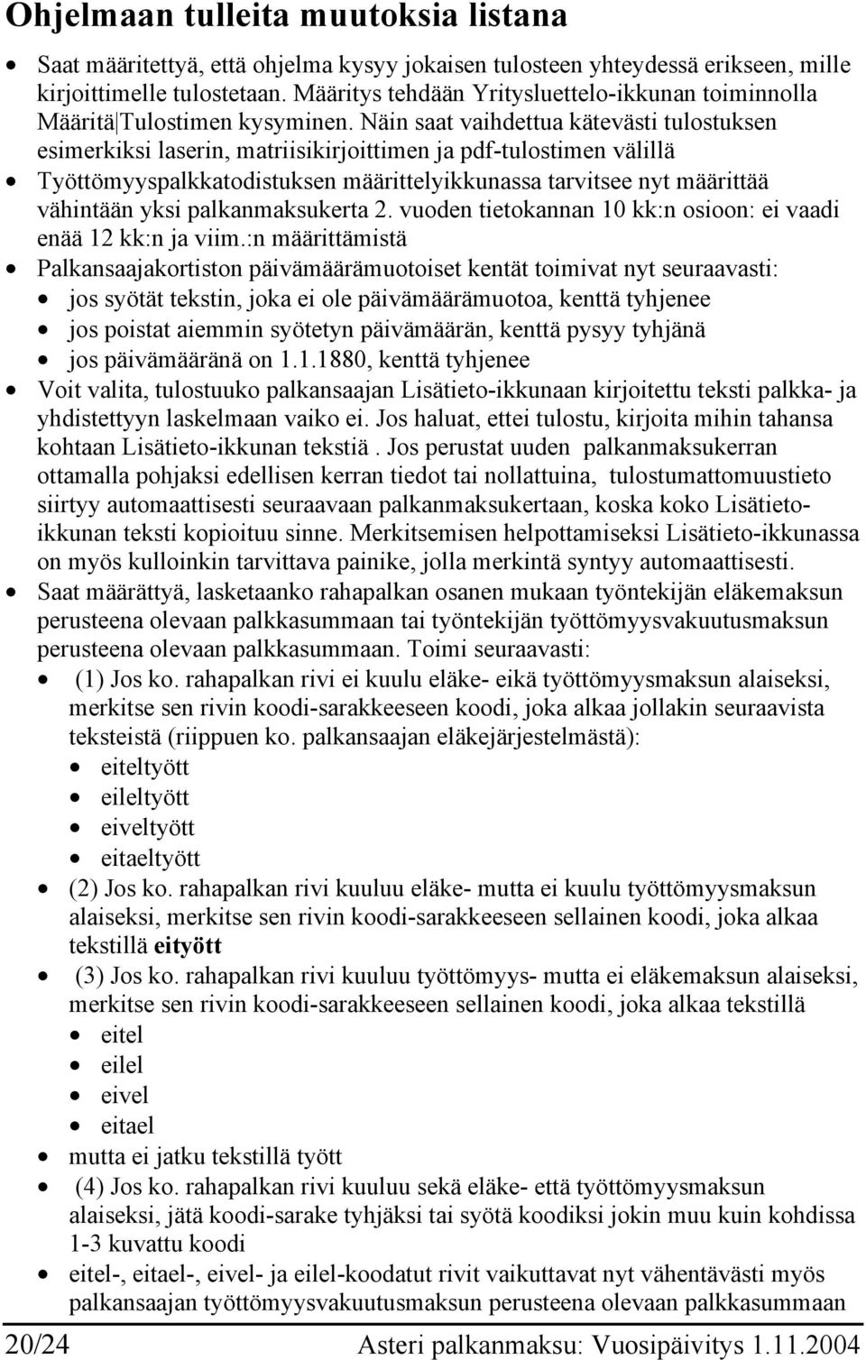 Näin saat vaihdettua kätevästi tulostuksen esimerkiksi laserin, matriisikirjoittimen ja pdf-tulostimen välillä Työttömyyspalkkatodistuksen määrittelyikkunassa tarvitsee nyt määrittää vähintään yksi